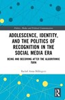 Adolescence, Identity, and the Politics of Recognition in the Social Media Era - Rachel Anna Billington - 9781041070627