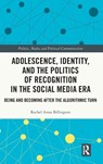 Adolescence, Identity, and the Politics of Recognition in the Social Media Era - Rachel Anna Billington - 9781041070627