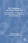 The Unmaking of American Citizenship - Benjamin Ginsberg ; Dorothea Israel Wolfson - 9781041151760