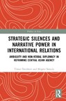 Strategic Silences and Narrative Power in International Relations - Timur (University of Tsukuba Dadabaev ; Shigeto Sonoda - 9781041157984