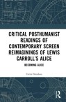 Critical Posthumanist Readings of Contemporary Screen Reimaginings of Lewis Carroll’s Alice - Irene Stoukou - 9781041163305