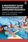 A Beginner's Guide to Experiments in Consumer Research - Jeanette Carlsson Hauff ; Jonas Nilsson - 9781041165927