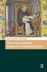 The Friars and their Influence in Medieval Spain - Francisco Garcia-Serrano - 9781041187912