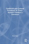Gendered and Cultural Paradoxes in Trans-themed Children’s Literature - Dena Attar - 9781041194460