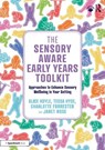 The Sensory Aware Early Years Toolkit - Alice Hoyle ; Tessa Hyde ; Charlotte Forrester ; Janet Rose - 9781041203322