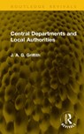 Central Departments and Local Authorities - J. A. G. Griffith - 9781041208778