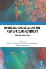 Ntongela Masilela and the New African Movement - Keyan G. (University of Johannesburg Tomaselli ; Bongani Ngqulunga ; Busani Ngcaweni - 9781041223917