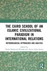 The Cairo School of an Islamic Civilizational Paradigm in International Relations - Nadia Mahmoud Mostafa ; Amira Abou Samra - 9781041261438