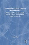 Greenland’s Arctic Paths to Independence - Michael Paul - 9781041370413