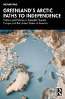 Greenland’s Arctic Paths to Independence - Michael Paul - 9781041370543