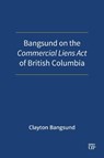 Bangsund on the Commercial Liens Act of British Columbia - Clayton Bangsund - 9781049804422