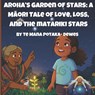 Aroha's Garden Of Stars: A Māori Tale of Love, Loss and the Matariki Stars - Te Mana O. Te Rangi Potaka-Dewes - 9781067096908