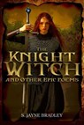 The Knight Witch: and Other Epic Poems - S. Jayne Bradley - 9781067104719