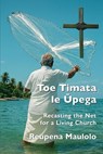 Toe Timata le Ūpega: Recasting the Net for a Living Church - Reupena Maulolo - 9781067125202