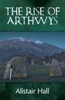 The Rise of Arthwys - Alistair Hall - 9781068610950