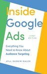 Inside Google Ads: Everything you need to know about Audience Targeting - Jyll Saskin Gales - 9781069043030