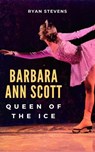 Barbara Ann Scott: Queen of the Ice - Ryan Stevens - 9781069170507