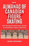 The Almanac of Canadian Figure Skating - Ryan Stevens - 9781069170552