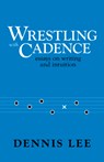 Wrestling with Cadence: Essays on Writing and Intuition - Dennis Lee - 9781069236203