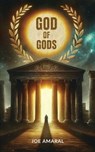 God of Gods: Unveiling Ancient Mythology: How It Shaped the World of the Old Testament, Jesus and Paul - Joe Amaral - 9781069327505