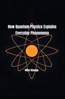 How Quantum Physics Explains Everyday Phenomena - Mike Bhangu - 9781069461957