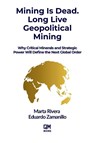 Mining is Dead. Long Live Geopolitical Mining - Eduardo Zamanillo ; Marta Rivera - 9781069610690