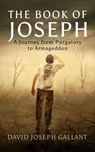 The Book of Joseph: A Journey from Purgatory to Armageddon - David Joseph Gallant - 9781069737250
