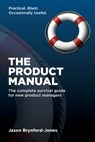 The Product Manual: The Complete Survival Guide for New Product Managers - Jason Brynford-Jones - 9781069910004