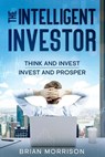 The Intelligent Investor: The Classic Book on Value Investing. Indispensable for every investor!!! - Brian Morrison - 9781070630229