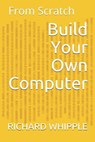 Build Your Own Computer: From Scratch - Richard Whipple - 9781071252291