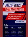 English Verbs: FAST TRACK LEARNING: The 100 most used English verbs with 1800 phrase examples: Past, Present and Future. - Sarah Retter - 9781071325575