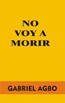No Voy a Morir - Gabriel Agbo - 9781071501566
