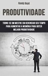 Produtividade: Torne-se Um Mestre Em Gerenciar Seu Tempo Para Aumentar A Memória Para Obter - Randy Boyd - 9781071534311