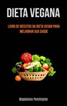 Dieta Vegana: Livro De ReceiaDieta Vegana: Livro De Receitas Da Dieta Vegan Para Melhorar - Magdalena Pennington - 9781071538463
