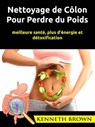 Nettoyage de Côlon Pour Perdre du Poids - Kenneth Brown - 9781071546925