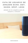 Guía de Usuario de Amazon Echo: Dot, Show, Spot, Look - Bob Babson - 9781071567463