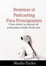 Dominar el podcasting para principiantes - Shasha Taylor - 9781071568088