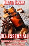 Oli essenziali: Oli essenziali per i principianti per una salute ottimale - Nicole Evans - 9781071578704