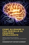 Come allenare il tuo cervello al pensiero intelligente - HiddenStuff Entertainment - 9781071593226