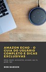 Amazon Echo - O Guia do Usuário Completo e Dicas Exclusivas - Bob Babson - 9781071593240