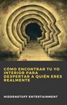 Cómo Encontrar Tu Yo Interior para Despertar a Quién Eres Realmente - HiddenStuff Entertainment - 9781071594230