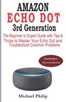 AMAZON ECHO DOT 3rd Generation: The Beginner to Expert Guide with Tips & Tricks to Master Your Echo Dot and Troubleshoot Common Problems - Michael Philip - 9781072446477