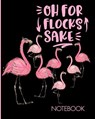Oh For Flocks Sake Notebook: Cute Pink Flamingos Notebook Decorated Interior Pages - Flamingo Journals - 9781073098231