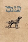 Talking To My English Setter - Peter Charles Bennett - 9781073847327