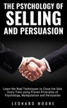 The Psychology of Selling and Persuasion: Learn the Real Techniques to Close the Sale Every Time using Proven Principles of Psychology, Manipulation, - MOORE,  Leonard - 9781074022334