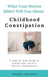 What Your Doctor Didn't Tell You About Childhood Constipation - HAYDEN,  Wendy - 9781079267563