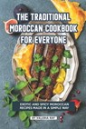 The Traditional Moroccan Cookbook for Everyone: Exotic and Spicy Moroccan Recipes Made in A Simple Way - Valeria Ray - 9781080480500