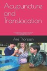Acupuncture and Translocation: an overlooked aspect of medicine, life and spirituality A treatise on the phenomenon of Translocation Understood throu - THORESEN D. V. M.,  Are Simeon - 9781080914968
