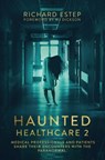 Haunted Healthcare 2: Medical Professionals and Patients Share Their Encounters with the Paranormal - Richard Estep - 9781081276393