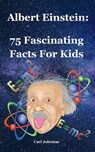 Albert Einstein: 75 Fascinating Facts For Kids - Carl Johnson - 9781083008947